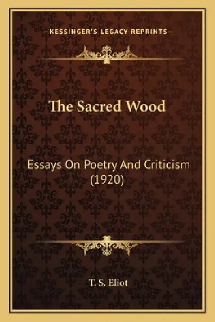 The Sacred Wood: Essays On Poetry And Criticism (1920) by T. S. Eliot