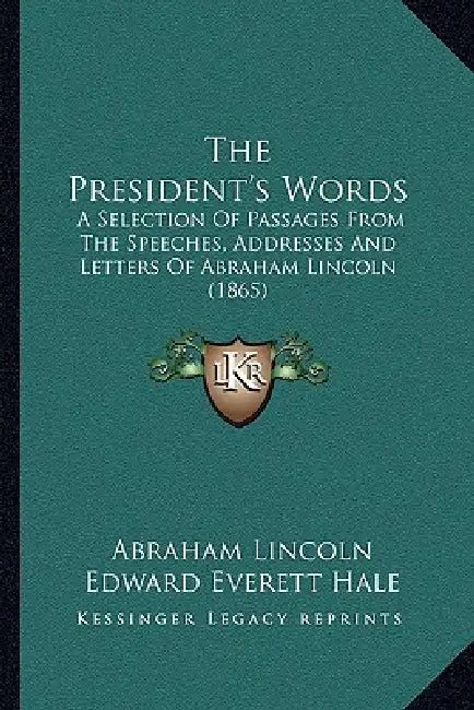 The President's Words: A Selection Of Passages From The Speeches, Addresses And Letters Of Abraham Lincoln (1865) by Abraham Lincoln, Edward Everett Hale