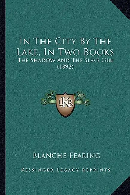 In The City By The Lake, In Two Books: The Shadow And The Slave Girl (1892) by Blanche Fearing