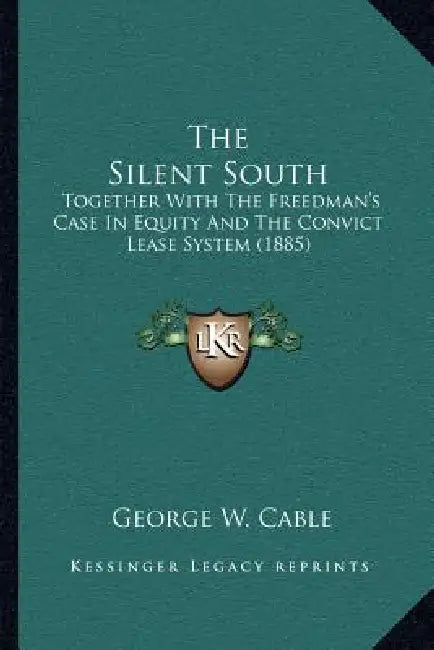 The Silent South: Together With The Freedman's Case In Equity And The Convict Lease System (1885) by George W. Cable