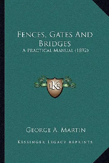 Fences, Gates And Bridges: A Practical Manual (1892) by George a. Martin