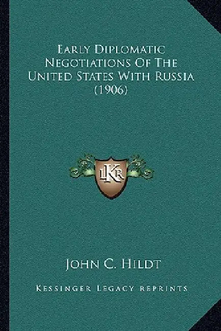 Early Diplomatic Negotiations Of The United States With Russia (1906) by John C. Hildt