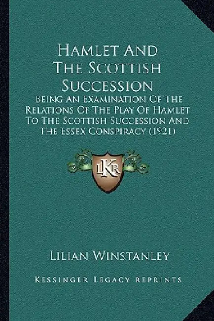 Hamlet And The Scottish Succession: Being An Examination Of The Relations Of The Play Of Hamlet To The Scottish Succession And The Essex Conspiracy (1 by Lilian Winstanley