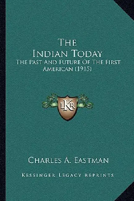 The Indian Today: The Past And Future Of The First American (1915) by Charles A. Eastman