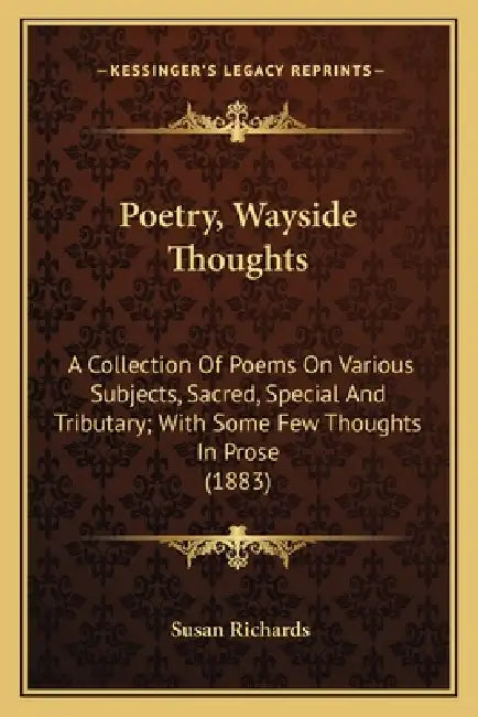 Poetry, Wayside Thoughts: A Collection Of Poems On Various Subjects, Sacred, Special And Tributary; With Some Few Thoughts In Prose (1883) by Susan Richards