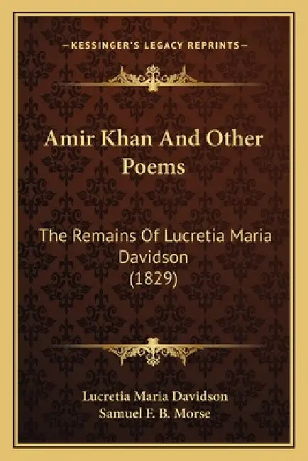 Amir Khan And Other Poems: The Remains Of Lucretia Maria Davidson (1829) by Lucretia Maria Davidson, Samuel F. B. Morse