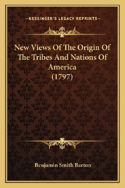 New Views Of The Origin Of The Tribes And Nations Of America (1797) by Benjamin Smith Barton