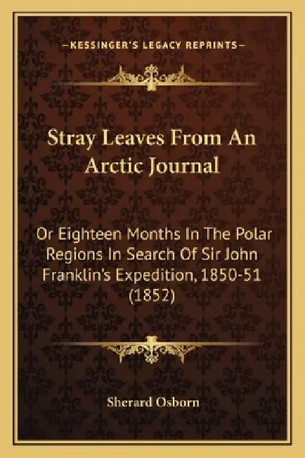 Stray Leaves From An Arctic Journal: Or Eighteen Months In The Polar Regions In Search Of Sir John Franklin's Expedition, 1850-51 (1852) by Sherard Osborn