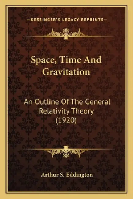 Space, Time And Gravitation: An Outline Of The General Relativity Theory (1920) by Arthur S. Eddington