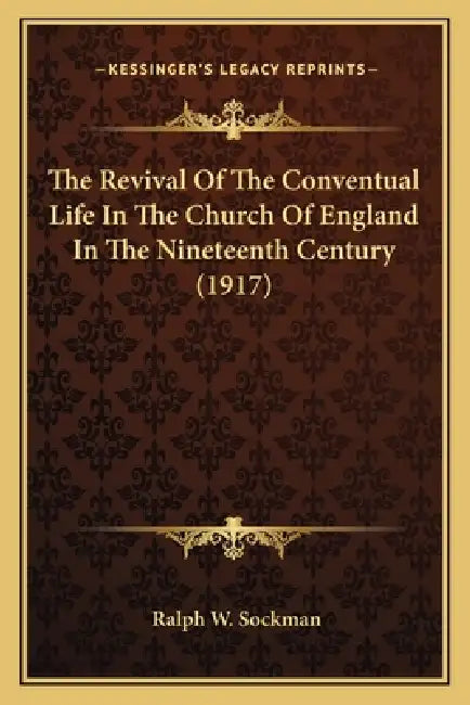 The Revival Of The Conventual Life In The Church Of England In The Nineteenth Century (1917) by Ralph W. Sockman