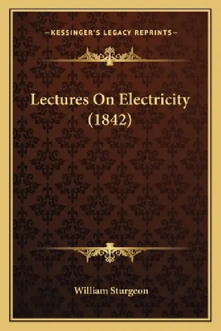 Lectures On Electricity (1842) by William Sturgeon
