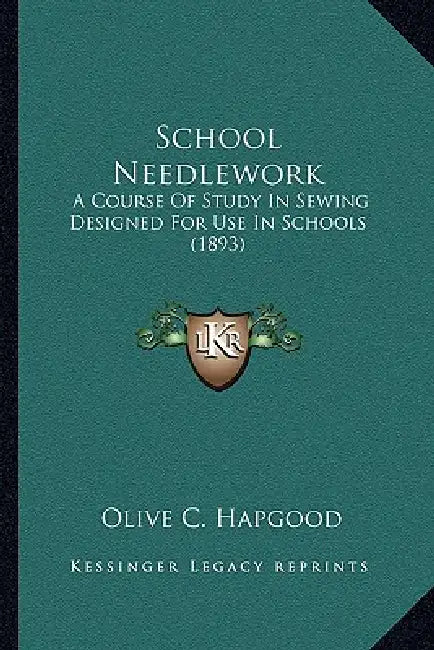 School Needlework: A Course Of Study In Sewing Designed For Use In Schools (1893) by Olive C. Hapgood