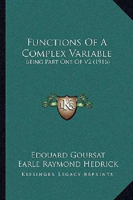 Functions Of A Complex Variable: Being Part One Of V2 (1916) by Edouard Goursat, Earle Raymond Hedrick, Otto Dunkel