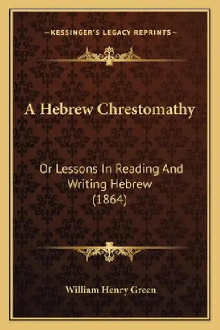 A Hebrew Chrestomathy: Or Lessons In Reading And Writing Hebrew (1864) by William Henry Green