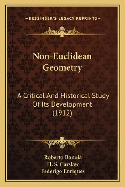Non-Euclidean Geometry: A Critical And Historical Study Of Its Development (1912) by Roberto Bonola, H. S. Carslaw, Federigo Enriques