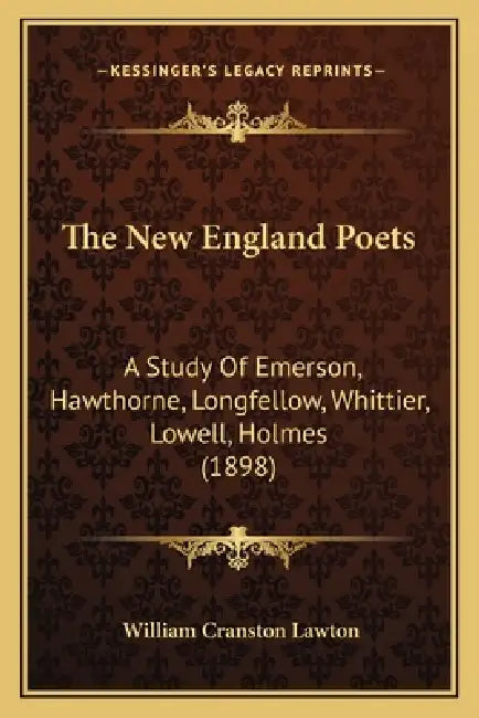 The New England Poets: A Study Of Emerson, Hawthorne, Longfellow, Whittier, Lowell, Holmes (1898) by William Cranston Lawton