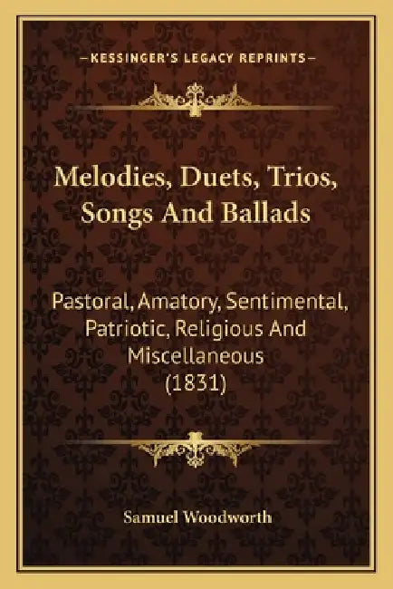Melodies, Duets, Trios, Songs And Ballads: Pastoral, Amatory, Sentimental, Patriotic, Religious And Miscellaneous (1831) by Samuel Woodworth