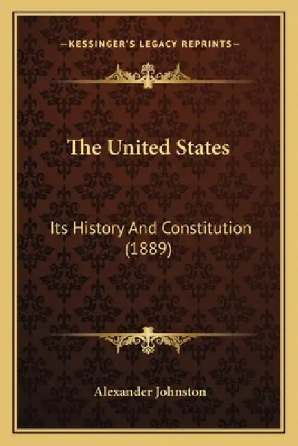 The United States: Its History And Constitution (1889) by Alexander Johnston