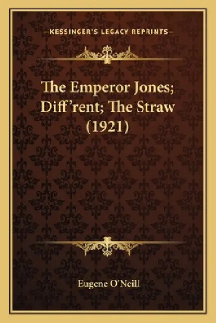 The Emperor Jones; Diff'rent; The Straw (1921) by Eugene O'Neill