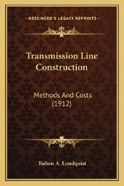 Transmission Line Construction: Methods And Costs (1912) by Ruben A. Lundquist