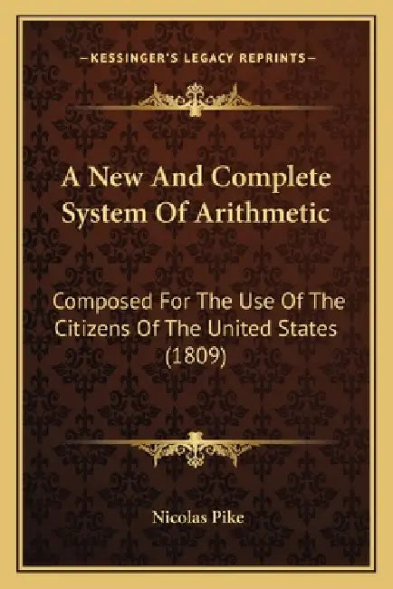 A New And Complete System Of Arithmetic: Composed For The Use Of The Citizens Of The United States (1809) by Nicolas Pike