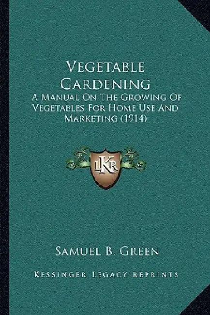 Vegetable Gardening: A Manual On The Growing Of Vegetables For Home Use And Marketing (1914) by Samuel B. Green