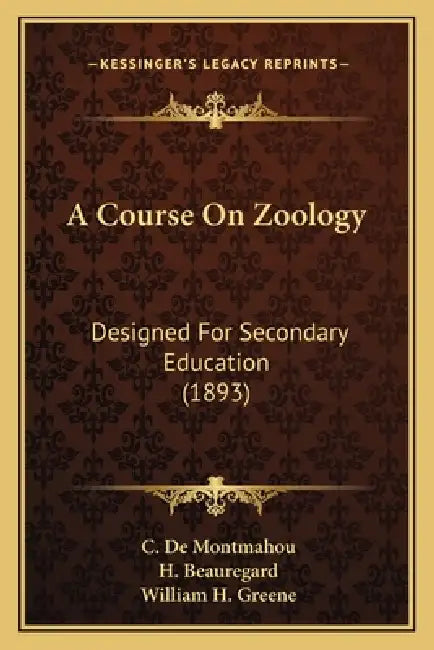 A Course On Zoology: Designed For Secondary Education (1893) by C. De Montmahou, H. Beauregard, William H. Greene