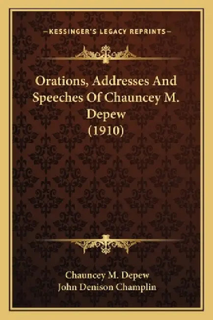 Orations, Addresses And Speeches Of Chauncey M. Depew (1910) by Chauncey M. DePew, John Denison Champlin