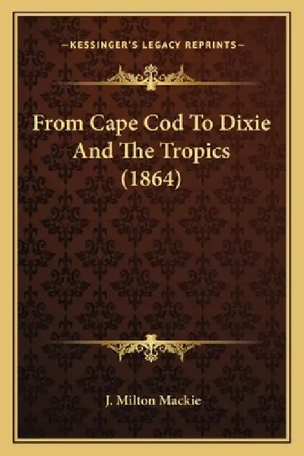 From Cape Cod To Dixie And The Tropics (1864) by J. Milton MacKie