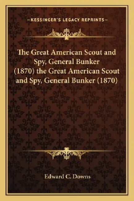 The Great American Scout and Spy, General Bunker (1870) the Great American Scout and Spy, General Bunker (1870) by Edward C. Downs