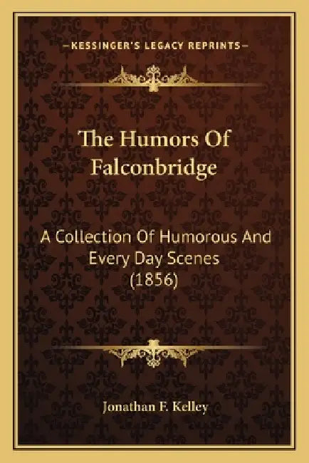 The Humors Of Falconbridge: A Collection Of Humorous And Every Day Scenes (1856) by Jonathan F. Kelley
