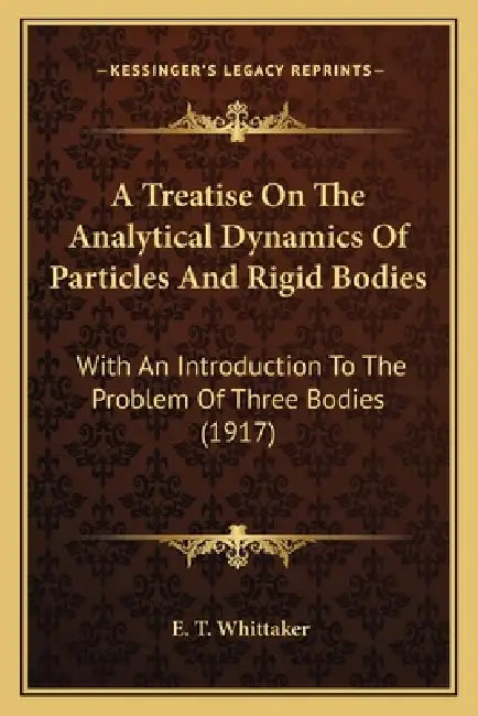 A Treatise On The Analytical Dynamics Of Particles And Rigid Bodies: With An Introduction To The Problem Of Three Bodies (1917) by E. T. Whittaker