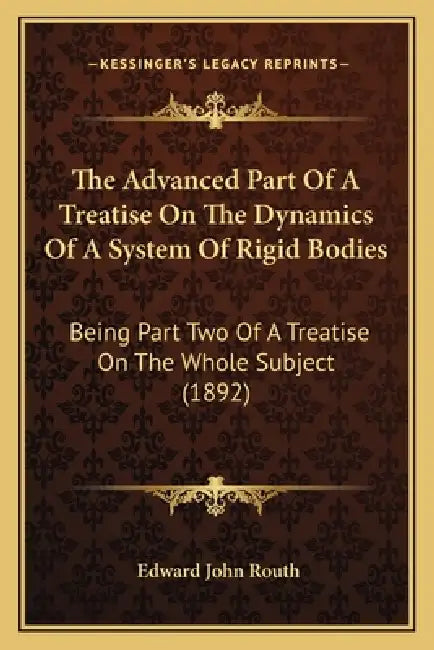 The Advanced Part Of A Treatise On The Dynamics Of A System Of Rigid Bodies: Being Part Two Of A Treatise On The Whole Subject (1892) by Edward John Routh