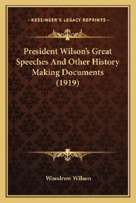 President Wilson's Great Speeches And Other History Making Documents (1919) by Woodrow Wilson