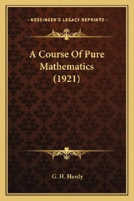 A Course Of Pure Mathematics (1921) by G. H. Hardy