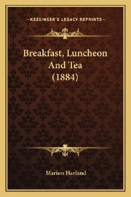 Breakfast, Luncheon And Tea (1884) by Marion Harland