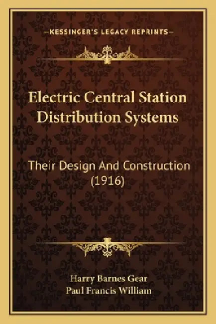 Electric Central Station Distribution Systems: Their Design And Construction (1916) by Harry Barnes Gear, Paul Francis William