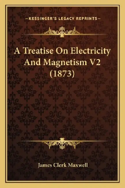 A Treatise On Electricity And Magnetism V2 (1873) by James Clerk Maxwell