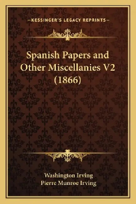 Spanish Papers and Other Miscellanies V2 (1866) by Washington Irving, Pierre Munroe Irving