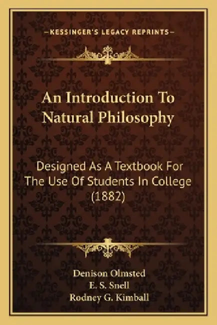 An Introduction To Natural Philosophy: Designed As A Textbook For The Use Of Students In College (1882) by Denison Olmsted, E. S. Snell, Rodney G. Kimball