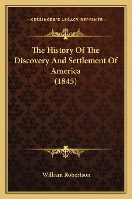 The History Of The Discovery And Settlement Of America (1845) by William Robertson