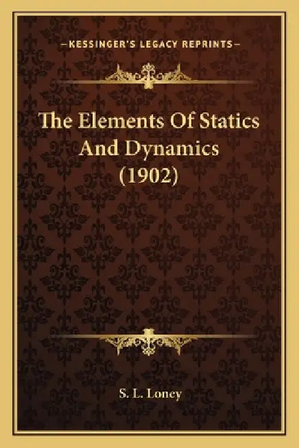 The Elements Of Statics And Dynamics (1902) by S. L. Loney