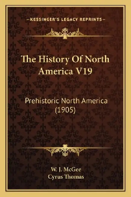 The History Of North America V19: Prehistoric North America (1905) by W. J. McGee, Cyrus Thomas