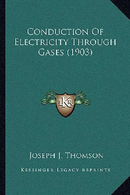 Conduction Of Electricity Through Gases (1903) by Joseph J. Thomson