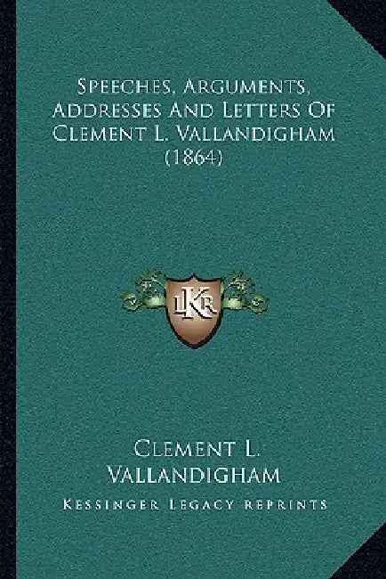 Speeches, Arguments, Addresses And Letters Of Clement L. Vallandigham (1864) by Clement L. Vallandigham