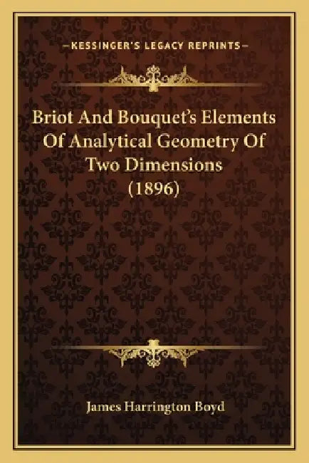 Briot And Bouquet's Elements Of Analytical Geometry Of Two Dimensions (1896) by James Harrington Boyd
