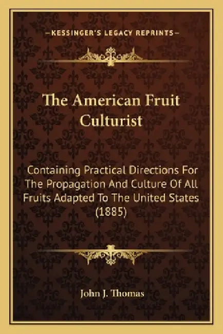 The American Fruit Culturist: Containing Practical Directions for the Propagation and Culture of All Fruits Adapted to the United States (1885) by John J. Thomas