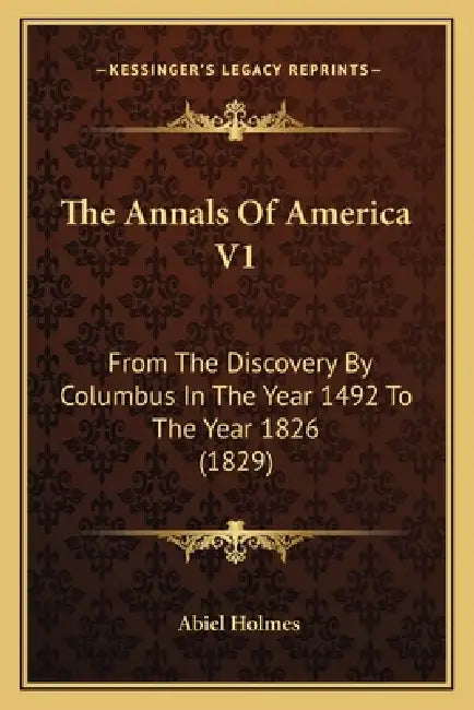 The Annals Of America V1: From The Discovery By Columbus In The Year 1492 To The Year 1826 (1829) by Abiel Holmes
