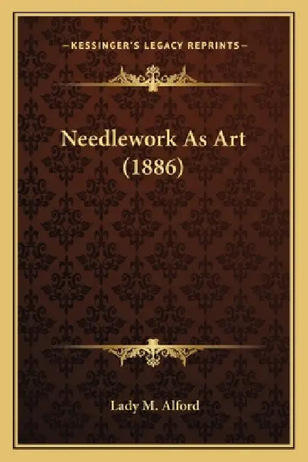 Needlework As Art (1886) by Lady M. Alford