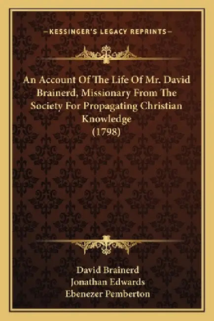 An Account Of The Life Of Mr. David Brainerd, Missionary From The Society For Propagating Christian Knowledge (1798) by David Brainerd, Jonathan Edwards, Ebenezer Pemberton